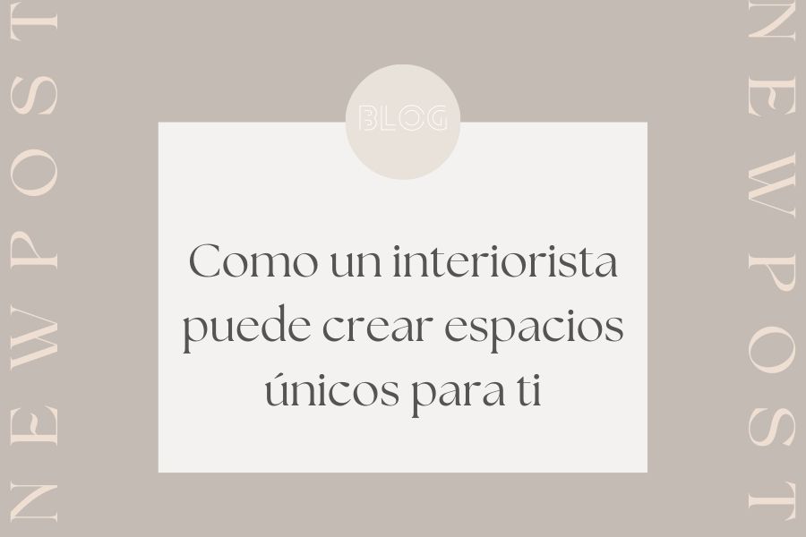 Cómo un interiorista puede crear espacios únicos para ti