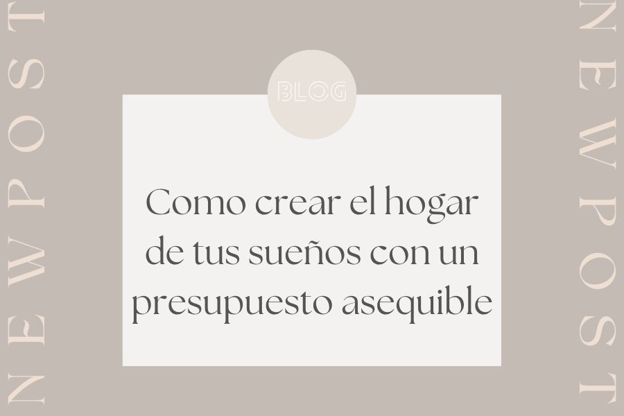 Cómo crear el hogar de tus sueños con un presupuesto asequible