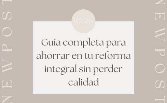 Guía completa para ahorrar en tu reforma integral sin perder calidad