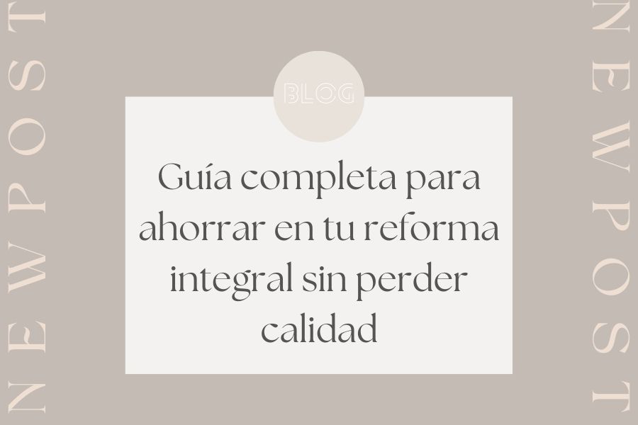 Guía completa para ahorrar en tu reforma integral sin perder calidad